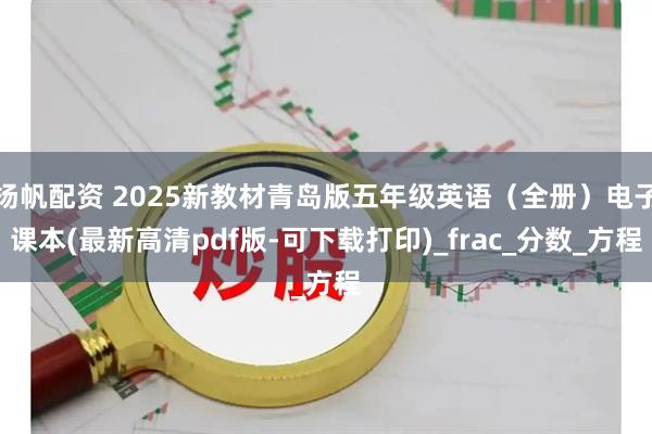 扬帆配资 2025新教材青岛版五年级英语(全册)电子课本(最新高清pdf版-可下载打印)_frac_分数_方程