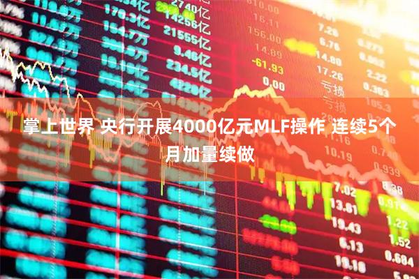 掌上世界 央行开展4000亿元MLF操作 连续5个月加量续做